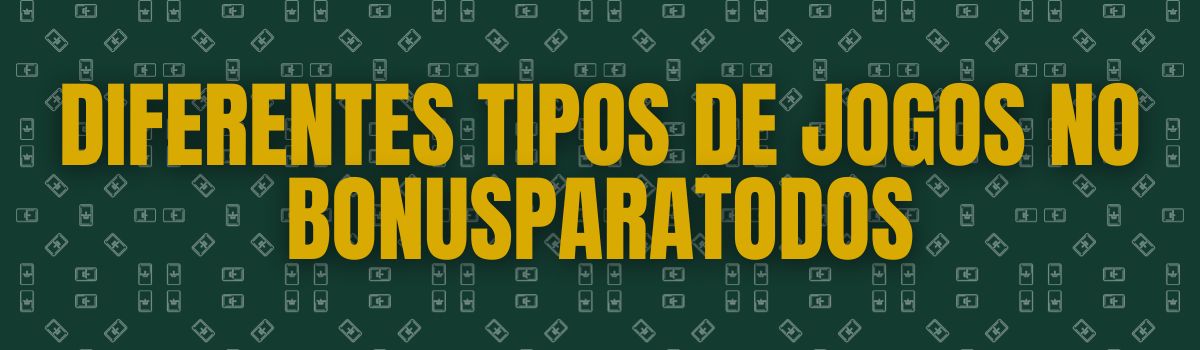 Diferentes tipos de jogos no BonusParaTodos