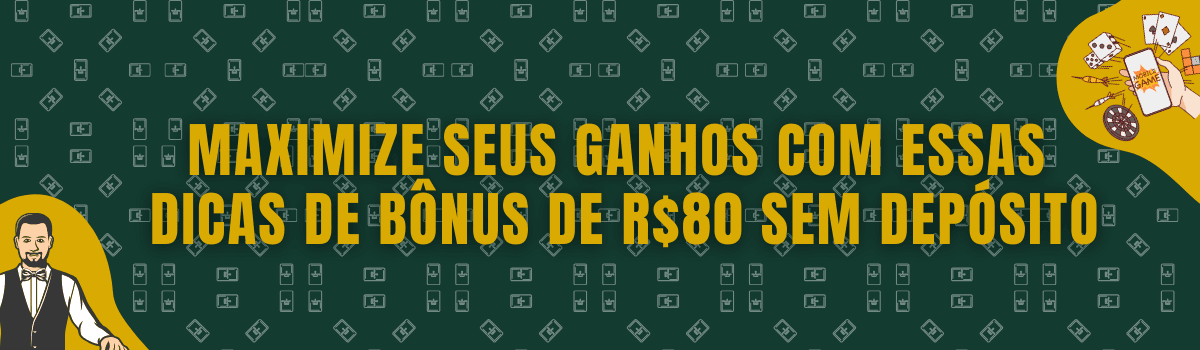 Maximize Seus Ganhos Com Essas Dicas de Bônus de R$80 Sem Depósito