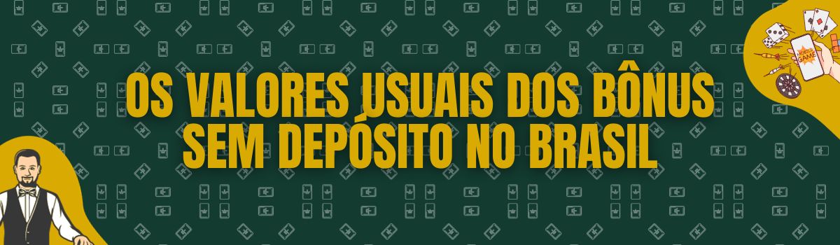 Os valores usuais dos bônus sem depósito no Brasil